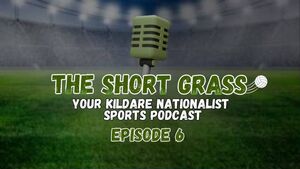 The Short Grass Kildare Nationalist Sports Podcast - Episode 6 The Short Grass Kildare Nationalist Sports Podcast - Episode 6